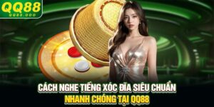 Cách nghe tiếng xóc đĩa siêu chuẩn, nhanh chóng tại QQ88